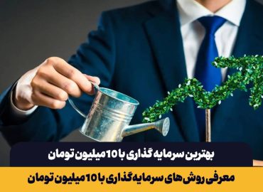 بهترین سرمایه گذاری با 10 میلیون تومان