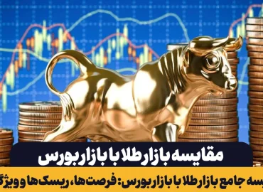 مقایسه جامع بازار طلا با بازار بورس: فرصت‌ها، ریسک‌ها و ویژگی‌ها