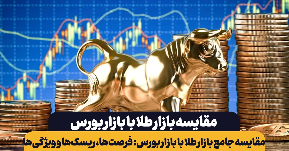 مقایسه جامع بازار طلا با بازار بورس: فرصت‌ها، ریسک‌ها و ویژگی‌ها