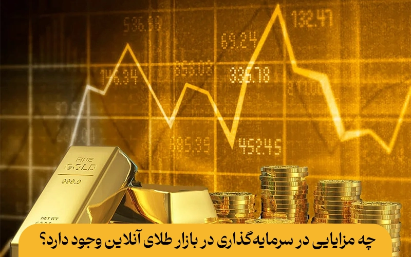 چه مزایایی در سرمایه‌گذاری در بازار طلای آنلاین وجود دارد؟