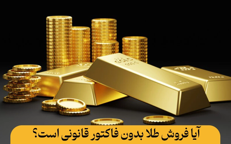 آیا فروش طلا بدون فاکتور قانونی است؟